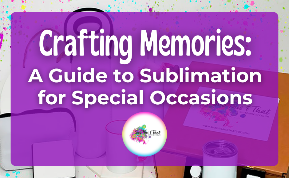 Crafting Memories: A Guide to Sublimation for Special Occasions