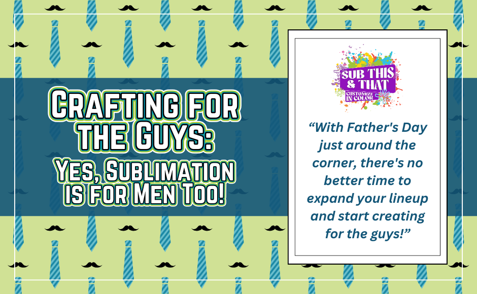 Crafting for the Guys: Yes, Sublimation is for Men Too!