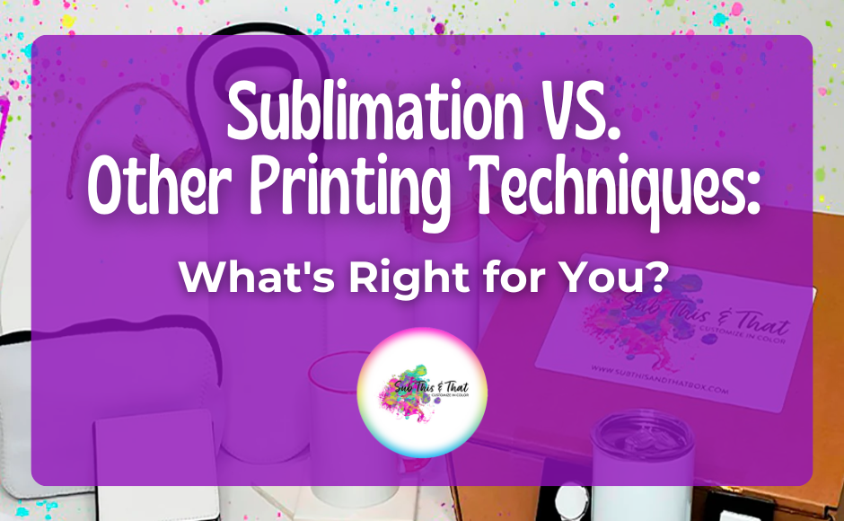 Sublimation vs. Other Printing Techniques: What's Right for You?