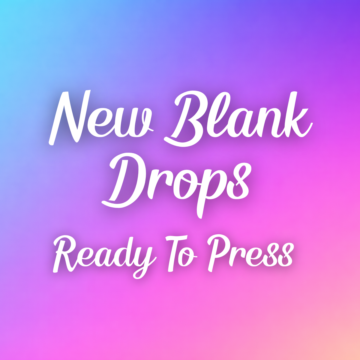 New Blank Drops - Ready To Press